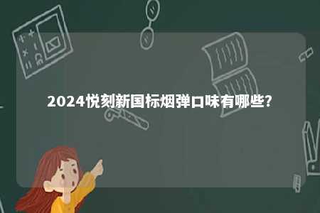 2024悦刻新国标烟弹口味有哪些？ 